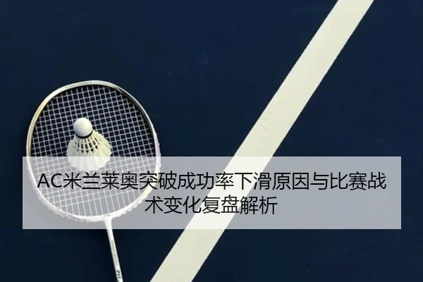 AC米兰莱奥突破成功率下滑原因与比赛战术变化复盘解析